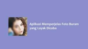 8 Aplikasi Memperjelas Foto Buram yang Layak Dicoba - Hallo GSM