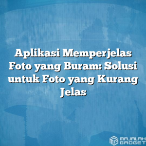 Aplikasi Memperjelas Foto yang Buram: Solusi untuk Foto yang Kurang